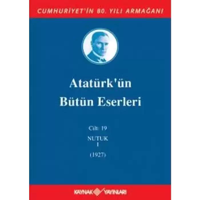 Atatürkün Bütün Eserleri Cilt 19 (Nutuk 1 - 1927)
