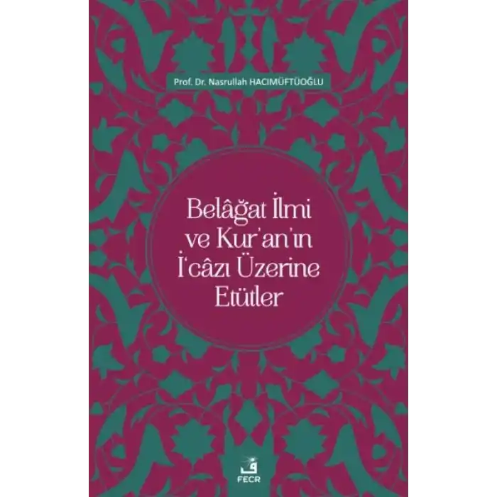 Belâğat İlmi ve Kur’an’ın İ‘câzı Üzerine Etütler