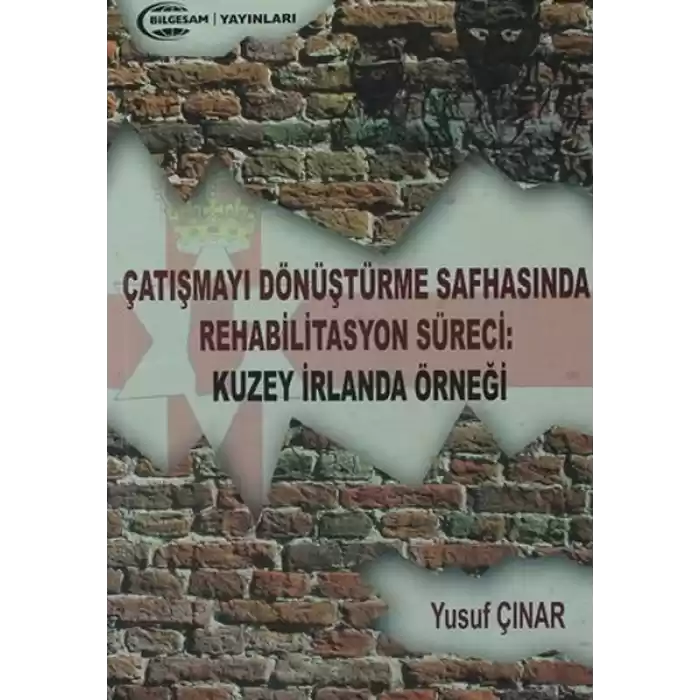 Çatışmayı Dönüştürme Safhasında Rehabilitasyon Süreci : Kuzey İrlanda Örneği