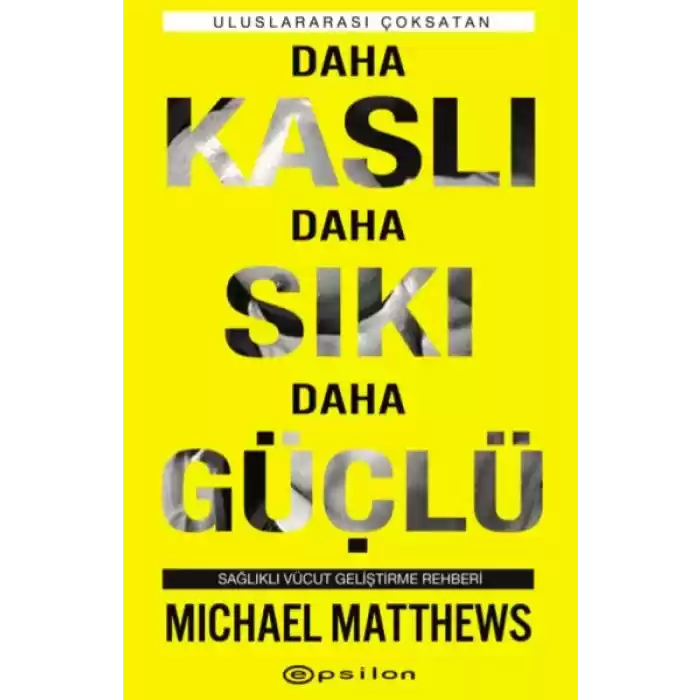 Daha Kaslı Daha Sıkı Daha Güçlü - Sağlıklı Vücut Geliştirme Rehberi