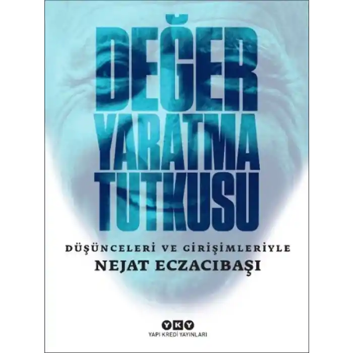 Değer Yaratma Tutkusu / Düşünceleri ve Girişimleriyle Nejat Eczacıbaşı