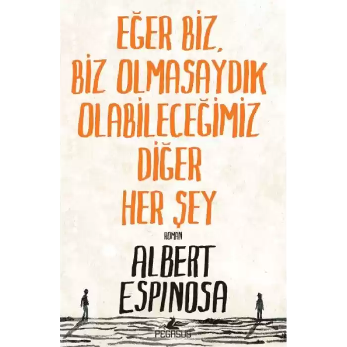 Eğer Biz, Biz Olmasaydık Olabileceğimiz Diğer Her Şey