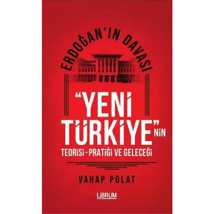 Erdoğanın Davası - Yeni Türkiyenin Teorisi - Pratiği ve Geleceği