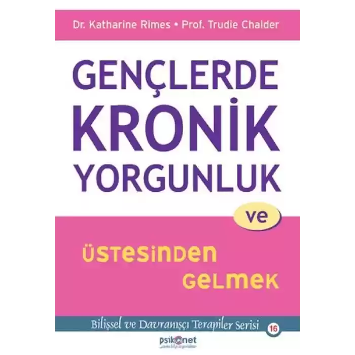 Gençlerde Kronik Yorgunluk ve Üstesinden Gelmek - Bilişsel ve Davranışçı Terapiler Serisi 16