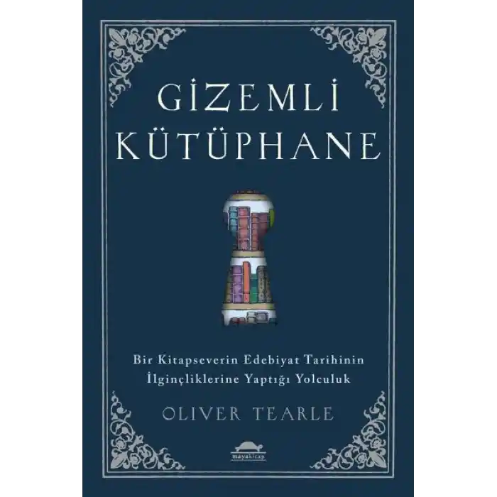 Gizemli Kütüphane - Bir Kitapseverin Edebiyat Tarihinin İlginçliklerine Yaptığı Yolculuk