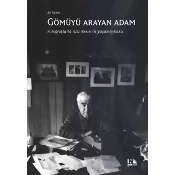 Gömüyü Arayan Adam  Fotoğraflarla Aziz Nesinin Yaşamöyküsü