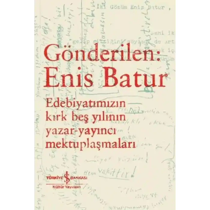 Gönderilen: Enis Batur - Edebiyatımızın Kırk Beş Yılının Yazar-Yayıncı Mektuplaşmaları