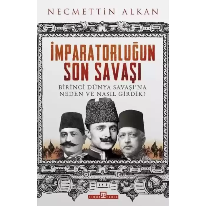 İmparatorluğun Son Savaşı - Birinci Dünya Savaşına Neden ve Nasıl Girdik?