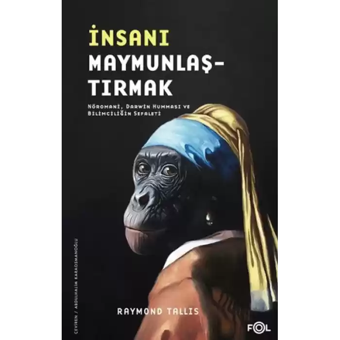 İnsanı Maymunlaştırmak –Nöromani, Darwin Humması ve Bilimciliğin Sefaleti–