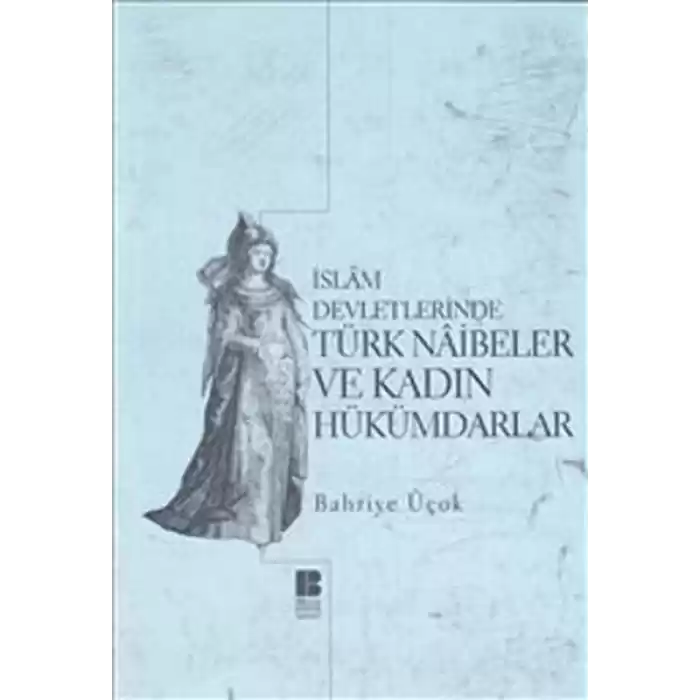 İslam Devletlerinde Türk Naibeler ve Kadın Hükümdarlar