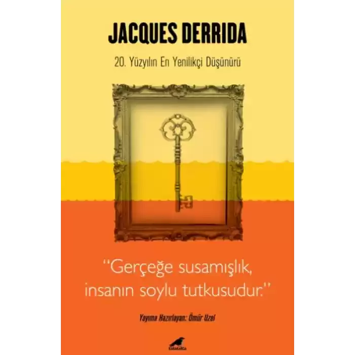 Jacques Derrida - Gerçeğe Susamışlık İnsanın Soylu Tutkusudur