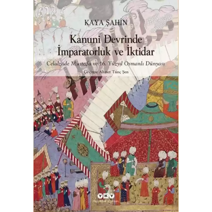 Kanuni Devrinde İmparatorluk Ve İktidar – Celalzade Mustafa Ve 16. Yüzyıl Osmanlı Dünyası