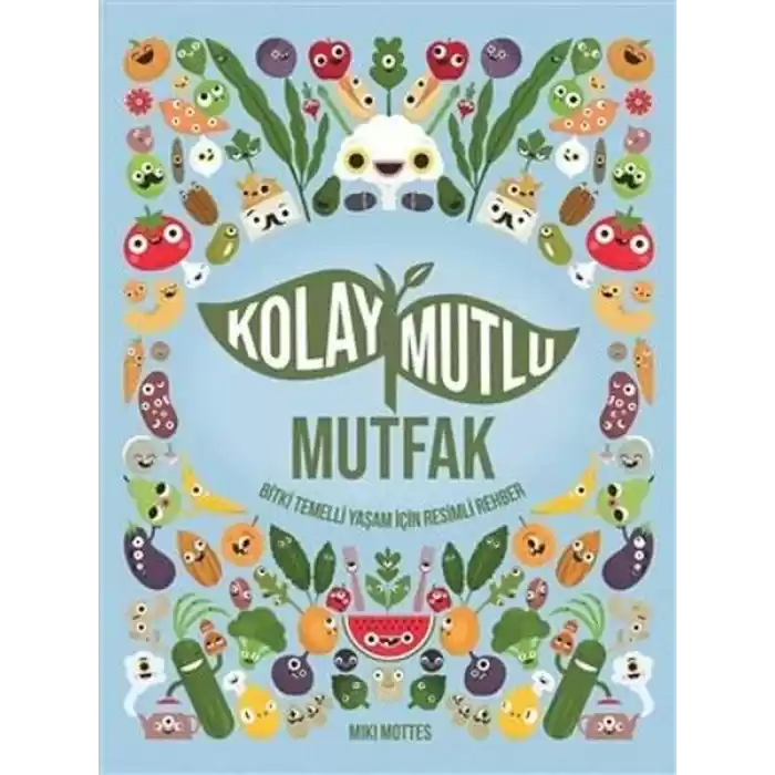 Kolay Mutlu Mutfak - Bitki Temelli Yaşam İçin Resimli Rehber