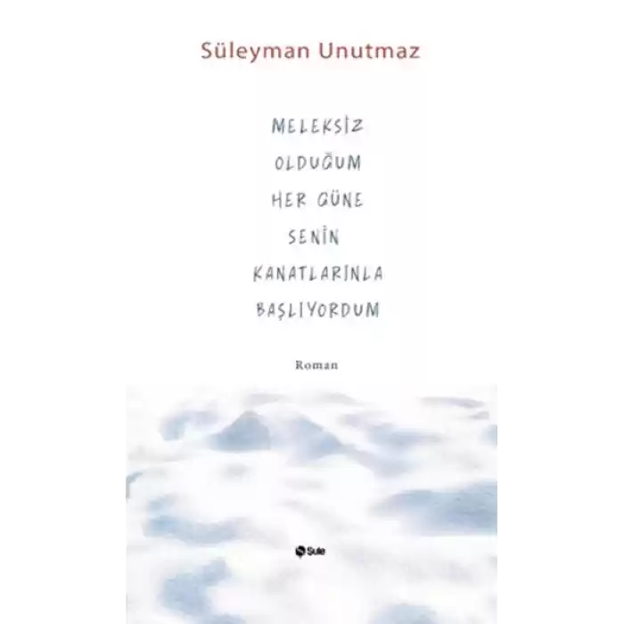 Meleksiz Olduğum Her Güne Senin Kanatlarınla Başlıyordum