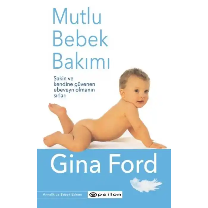 Mutlu Bebek Bakımı - Sakin ve Kendine Güvenen Ebeveyn Olmanın Sırları