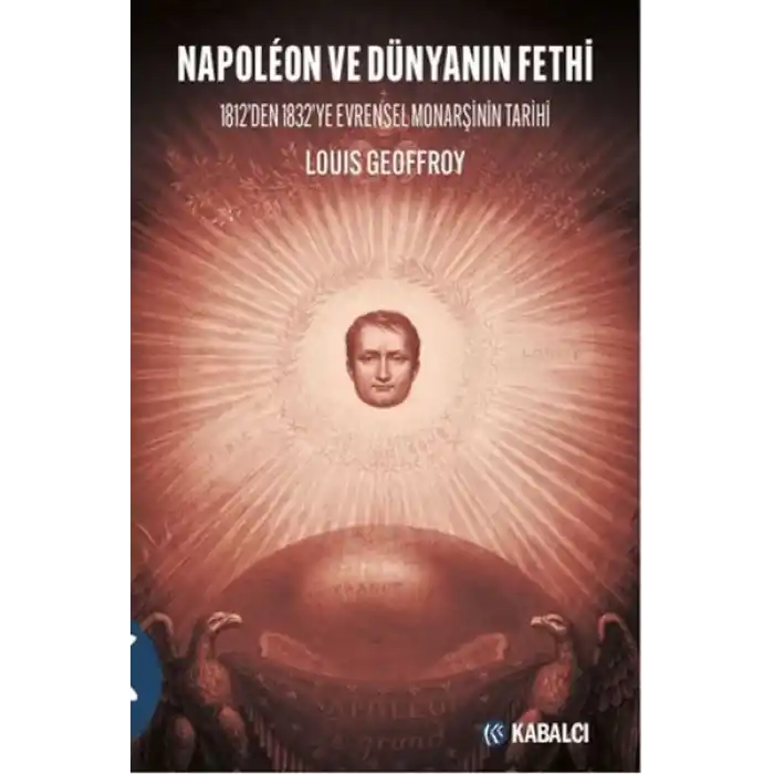 Napoleon ve Dünyanın Fethi - 1812’den 1832’ye Evrensel Monarşinin Tarihi
