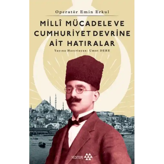 Operatör Emin Erkul - Milli Mücadele ve Cumhuriyet Devrine Ait Hatıralar
