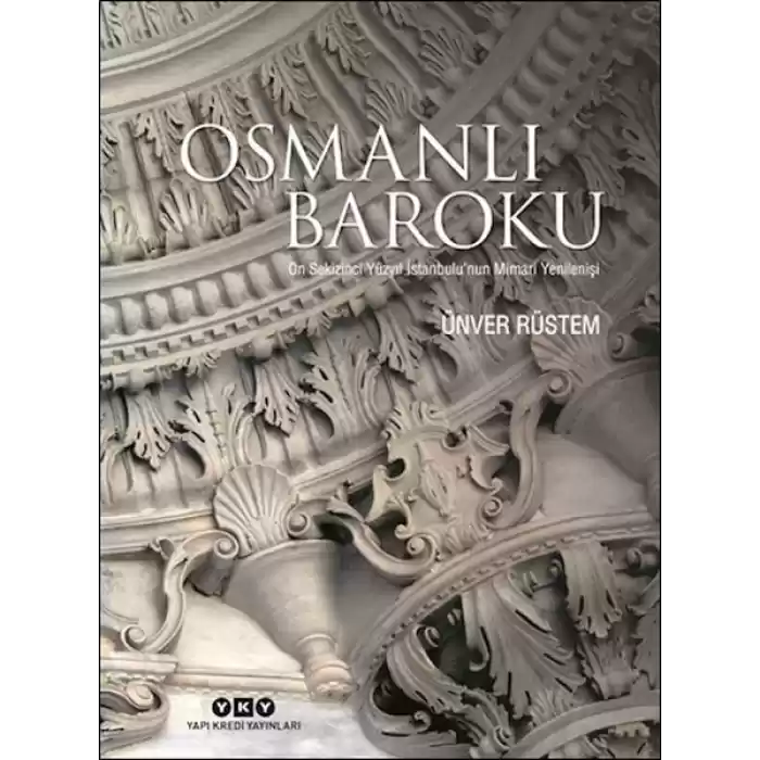 Osmanlı Baroku On Sekizinci Yüzyıl İstanbulu’nun Mimari Yenilenişi
