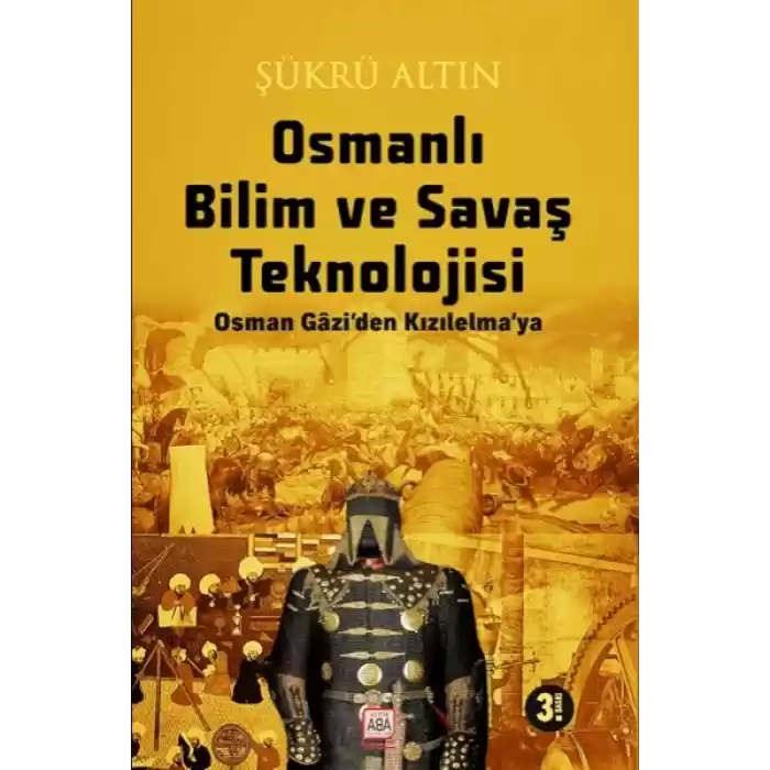 Osmanlı Bilim Ve Savaş Teknolojisi - Osman Gâzi’Den Kızılelma’ya