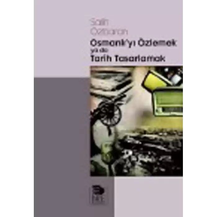 Osmanlıyı Özlemek ya da Tarih Tasarlamak