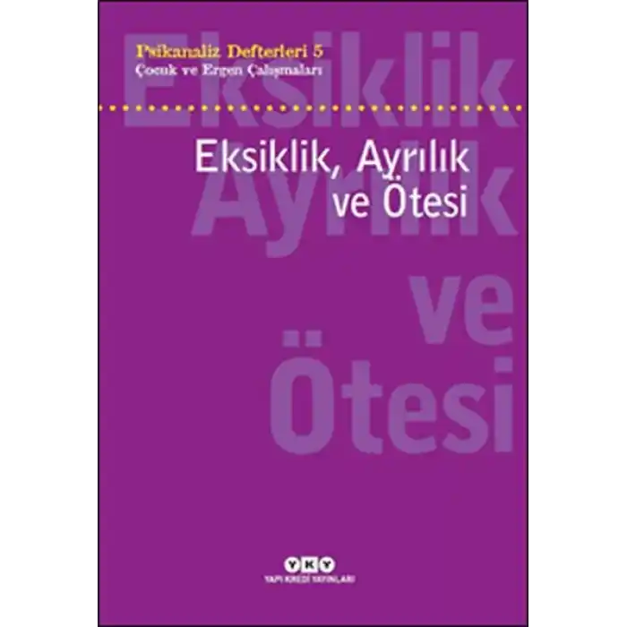 Psikanaliz Defterleri 5 - Çocuk ve Ergen Çalışmaları Eksiklik, Ayrılık ve Ötesi