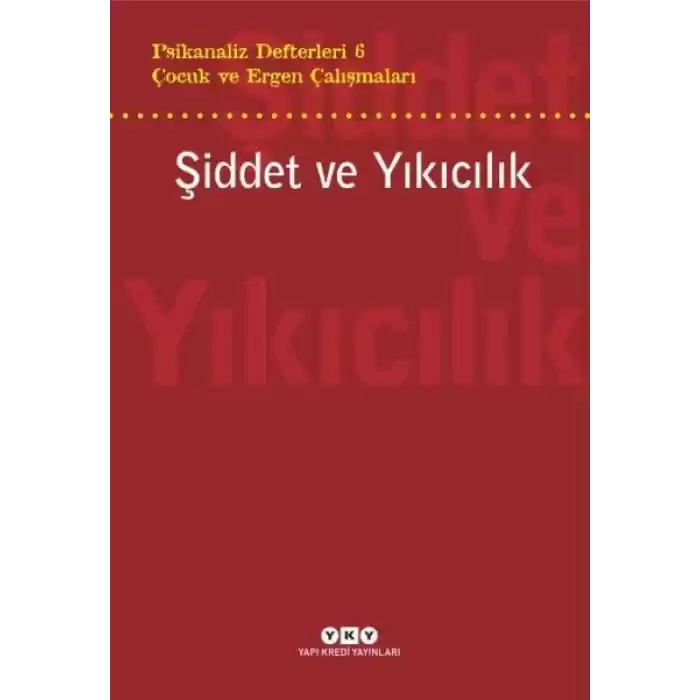 Şiddet ve Yıkıcılık - Çocuk ve Ergen Çalışmaları Psikanaliz Defterleri 6