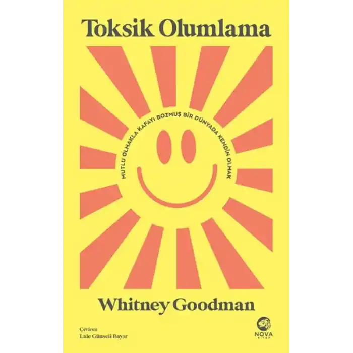 Toksik Olumlama: Mutlu Olmakla Kafayı Bozmuş Bir Dünyada Kendin Olmak
