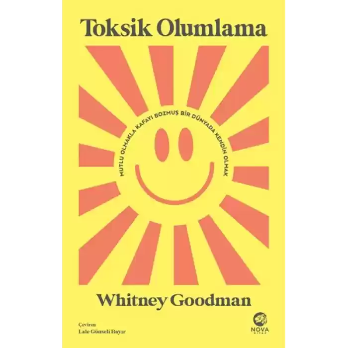 Toksik Olumlama: Mutlu Olmakla Kafayı Bozmuş Bir Dünyada Kendin Olmak