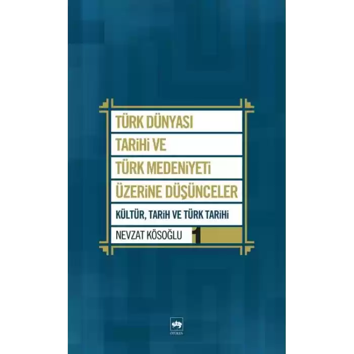 Türk Dünyası Tarihi ve Türk Medeniyeti Üzerine Düşünceler 1  Kültür, Tarih ve Türk Tarihi