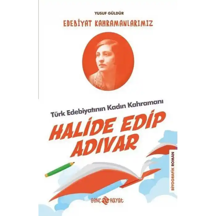 Türk Edebiyatının Kadın Kahramanı: Halide Edip Adıvar - Edebiyat Kahramanlarımız 4