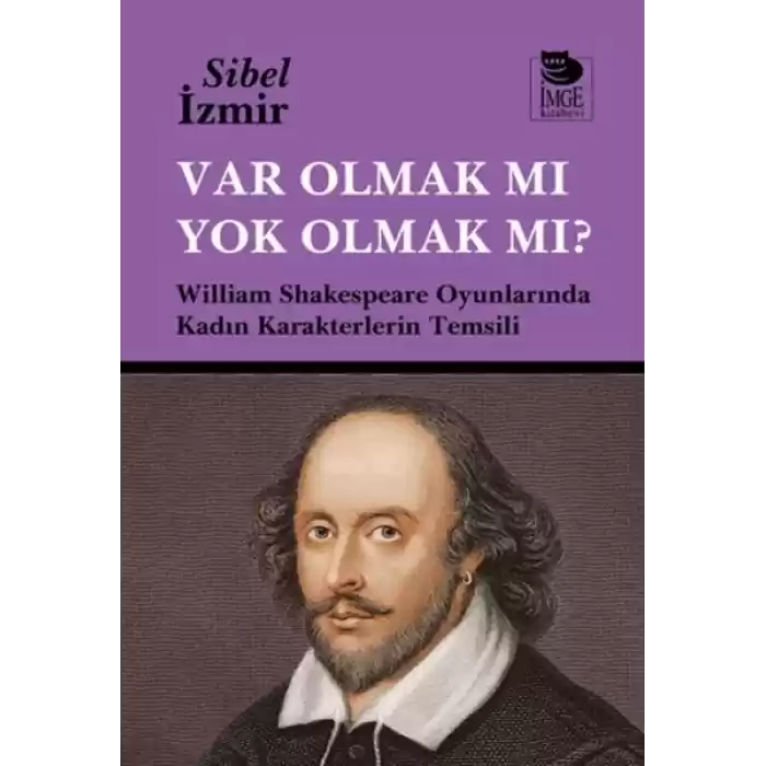 Var Olmak mı Yok Olmak mı? William Shakespeare Oyunlarında Kadın Karakterlerin Temsili