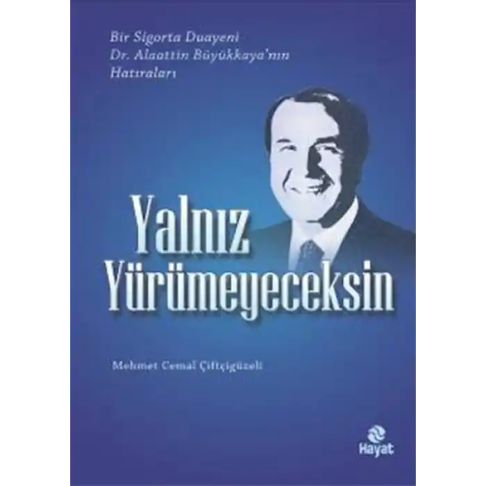 Yalnız Yürümeyeceksin  Bir Sigorta Duayeni Dr.Alaattin Büyükkayanın Hatıraları