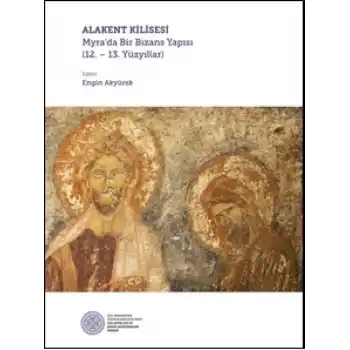 Alakent Kilisesi - Myra’da Bir Bizans Yapısı (12. - 13. Yüzyıllar)