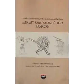 Anadolu Arkeolojisiyle Harmanlanmış Bir Ömür - Mehmet Karaosmanoğluna Armağan