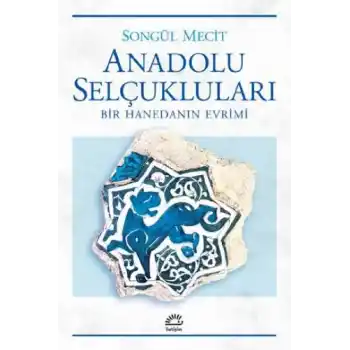 Anadolu Selçukları Bir Hanedanın Evrimi