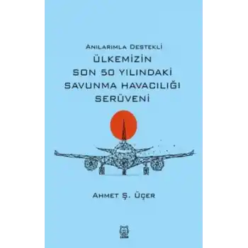 Anılarımla Destekli Ülkemizin Son 50 Yılındaki Savunma Havacılığı Serüveni