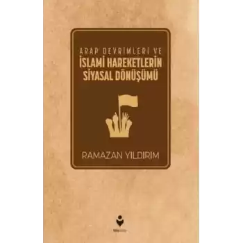 Arap Devrimleri ve İslami Hareketlerin Siyasal Dönüşümü