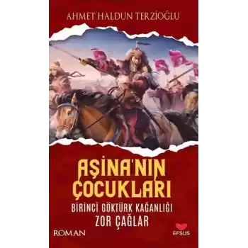 Aşinanın Çocukları Birinci Göktürk Kağanlığı Zor Çağlar
