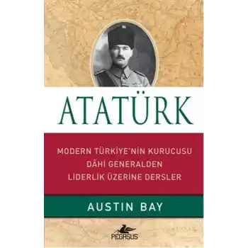 Atatürk (Ciltli)  Modern Türkiyenin Kurucusu Dahi Generalden Liderlik Üzerine Dersler