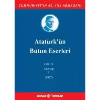 Atatürkün Bütün Eserleri Cilt 19 (Nutuk 1 - 1927)