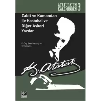 Atatürkün Kaleminden 3 - Zabit ve Kumandan ile Hasbıhal ve Diğer Askeri Yazılar