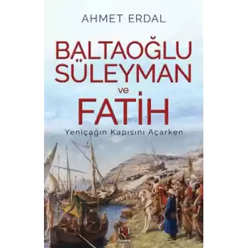 Baltaoğlu Süleyman ve Fatih Yeniçağ’ın Kapısını Açarken