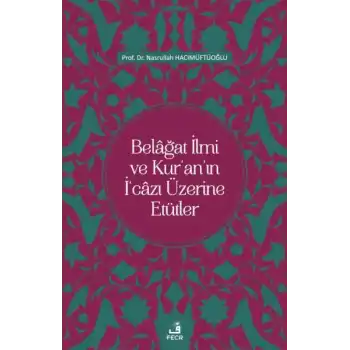 Belâğat İlmi ve Kur’an’ın İ‘câzı Üzerine Etütler