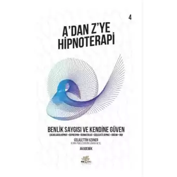 Benlik Saygısı ve Kendine Güven - A’dan Z’ye Hipnoterapi - 4. Kitap