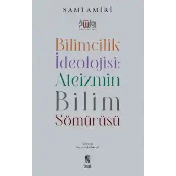 Bilimcilik İdeolojisi Ateizmin Bilim Sömürüsü
