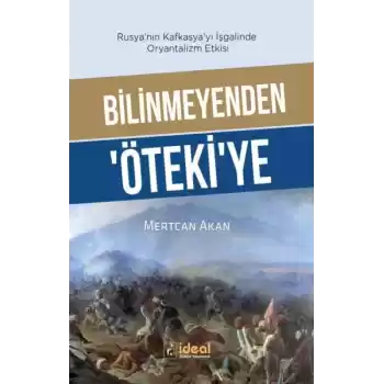 Bilinmeyenden ‘Öteki’Ye - Rusya’Nın Kafkasya’Yı İşgalinde Oryantalizm Etkisi