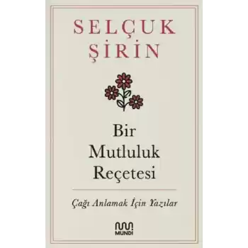 Bir Mutluluk Reçetesi - Çağı Anlamak İçin Yazılar