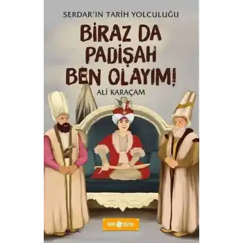 Birazda Padişah Ben Olayım! - Serdarın Tarih Yolculuğu