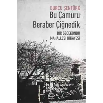 Bu Çamuru Beraber Çiğnedik  Bir Gecekondu Mahallesi Hikayesi