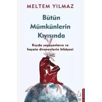 Bütün Mümkünlerin Kıyısında - Kıyıda Yaşayanların ve Hayata Direnenlerin Hikayesi